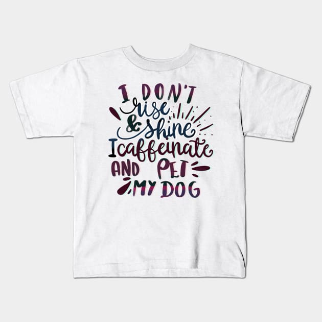 I Don’t Rise and Shine, I Caffeinate and Pet My Dog Kids T-Shirt by PhantomDesign